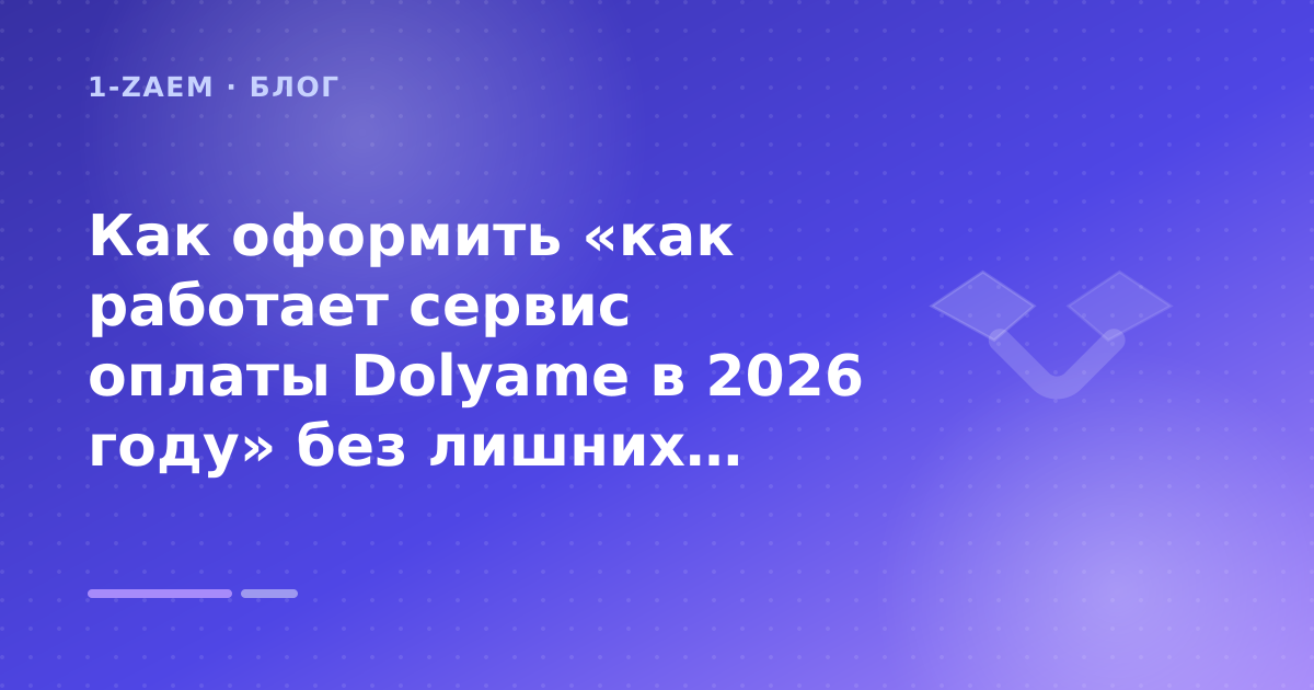 Как оформить «как работает сервис оплаты Dolyame в 2026 году» без лишних рисков — иллюстрация 1-Zaem