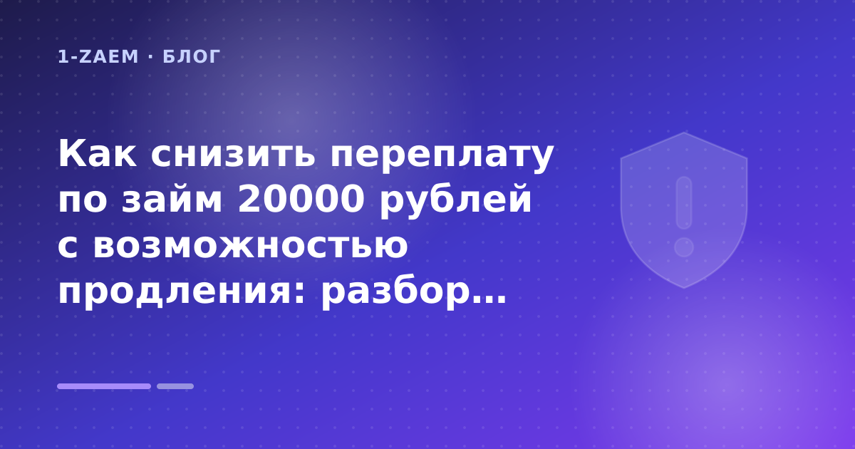Как снизить переплату по займ 20000 рублей с возможностью продления: разбор условий — иллюстрация 1-Zaem