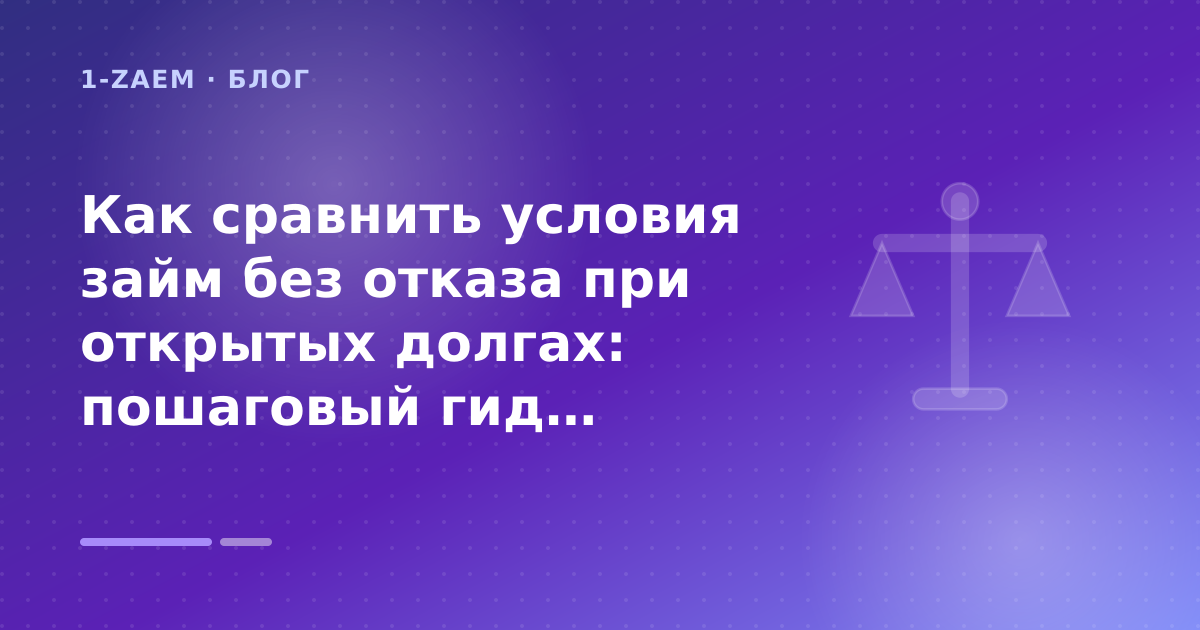 Как сравнить условия займ без отказа при открытых долгах: пошаговый гид заёмщика — иллюстрация 1-Zaem