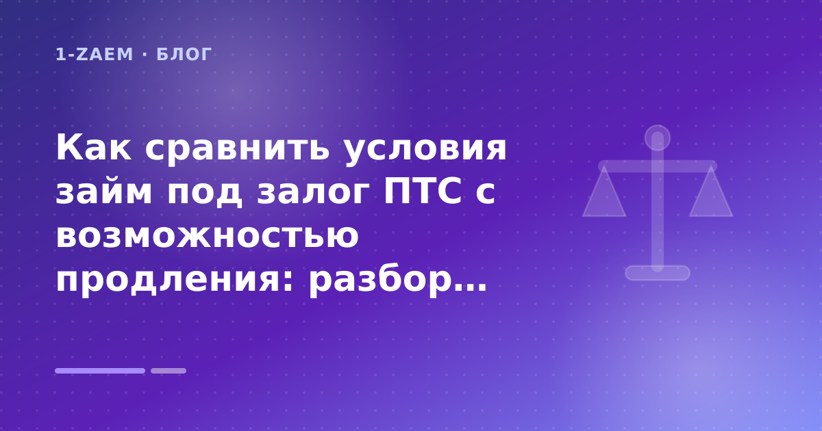Как сравнить условия займ под залог ПТС с возможностью продления: разбор условий — иллюстрация 1-Zaem
