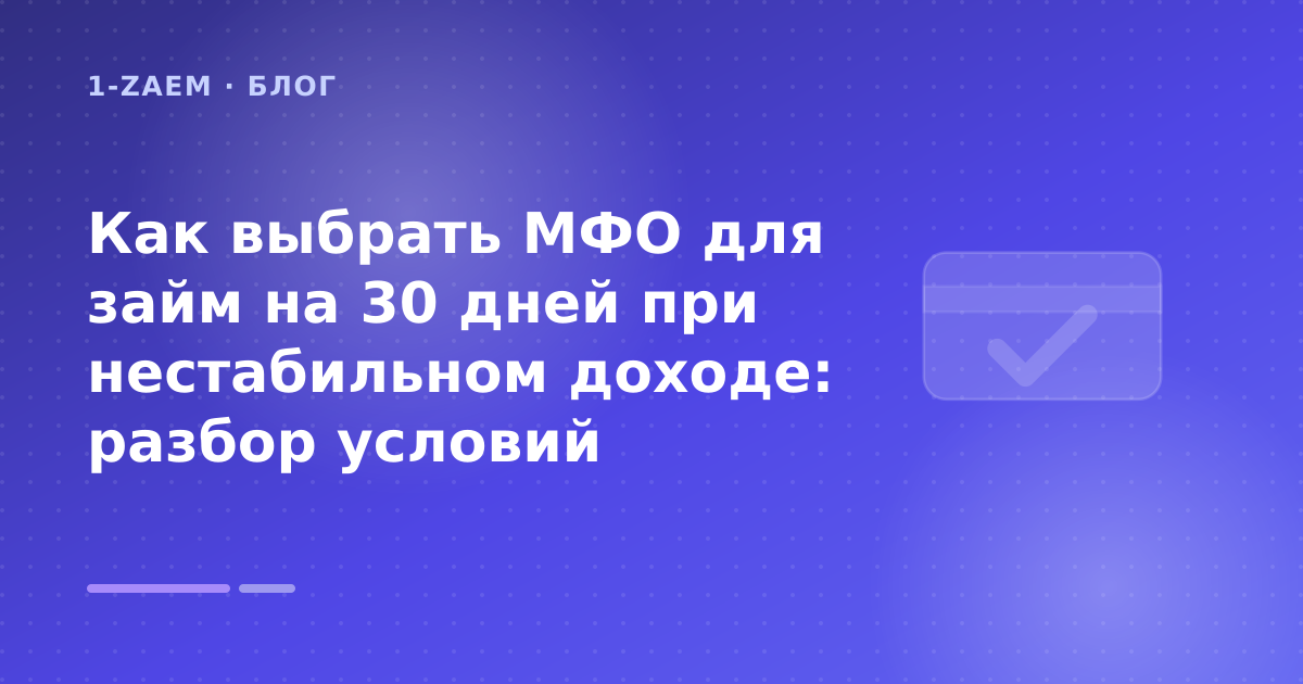 Как выбрать МФО для займ на 30 дней при нестабильном доходе: разбор условий — иллюстрация 1-Zaem