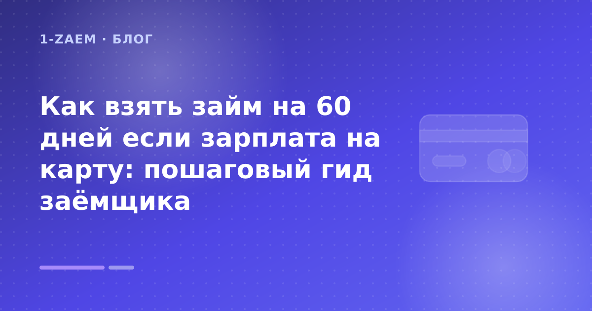 Как взять займ на 60 дней если зарплата на карту: пошаговый гид заёмщика — иллюстрация 1-Zaem