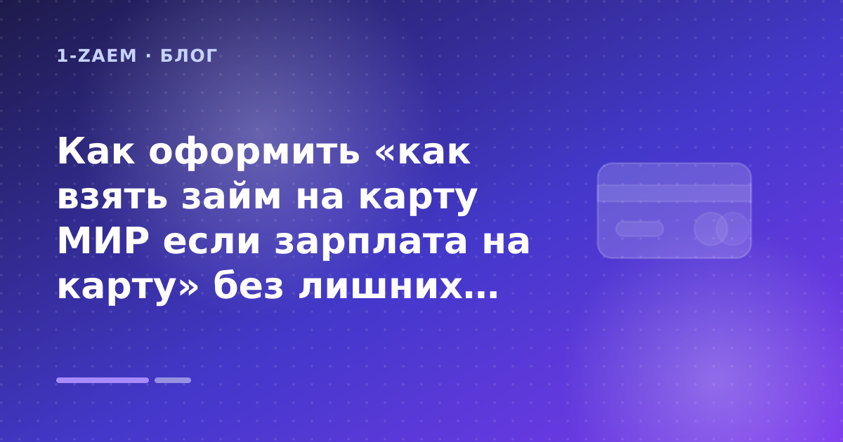 Как оформить «как взять займ на карту МИР если зарплата на карту» без лишних рисков — иллюстрация 1-Zaem