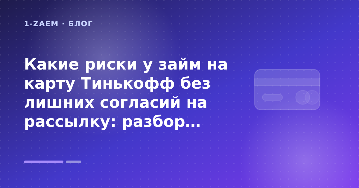 Какие риски у займ на карту Тинькофф без лишних согласий на рассылку: разбор условий — иллюстрация 1-Zaem