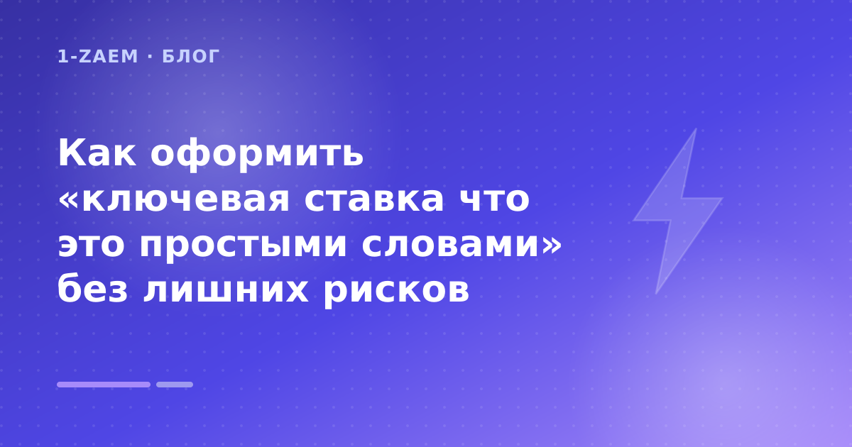 Как оформить «ключевая ставка что это простыми словами» без лишних рисков — иллюстрация 1-Zaem
