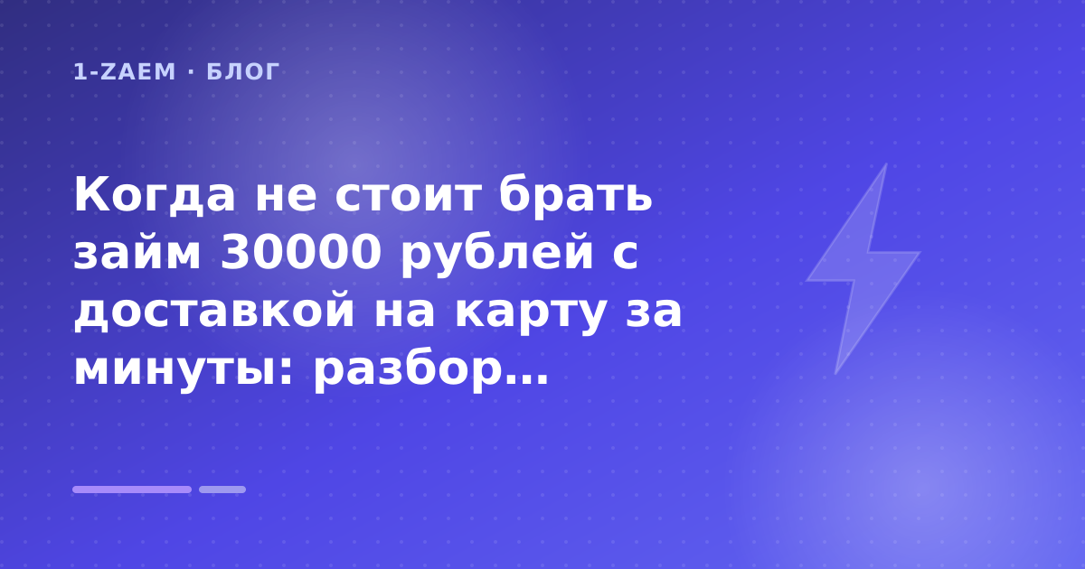 Когда не стоит брать займ 30000 рублей с доставкой на карту за минуты: разбор условий — иллюстрация 1-Zaem