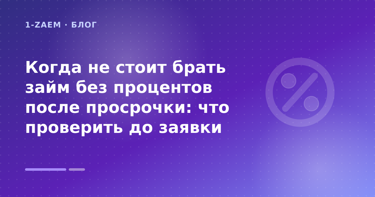 Когда не стоит брать займ без процентов после просрочки: что проверить до заявки — иллюстрация 1-Zaem