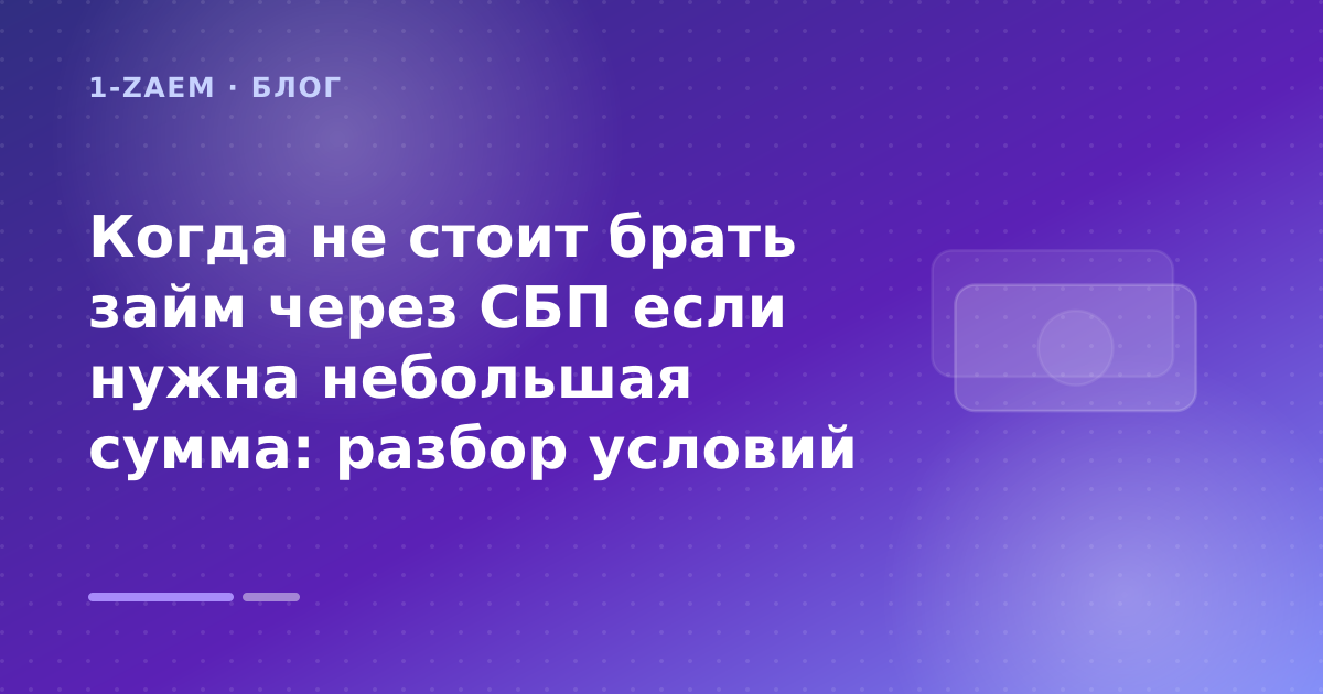Когда не стоит брать займ через СБП если нужна небольшая сумма: разбор условий — иллюстрация 1-Zaem