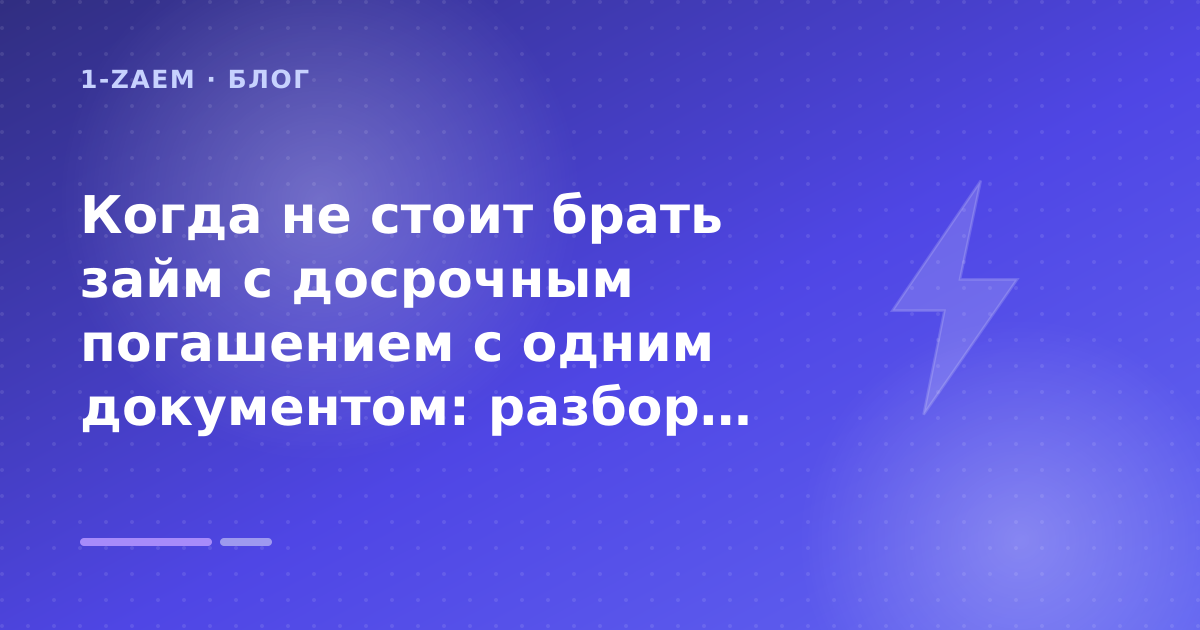 Когда не стоит брать займ с досрочным погашением с одним документом: разбор условий — иллюстрация 1-Zaem