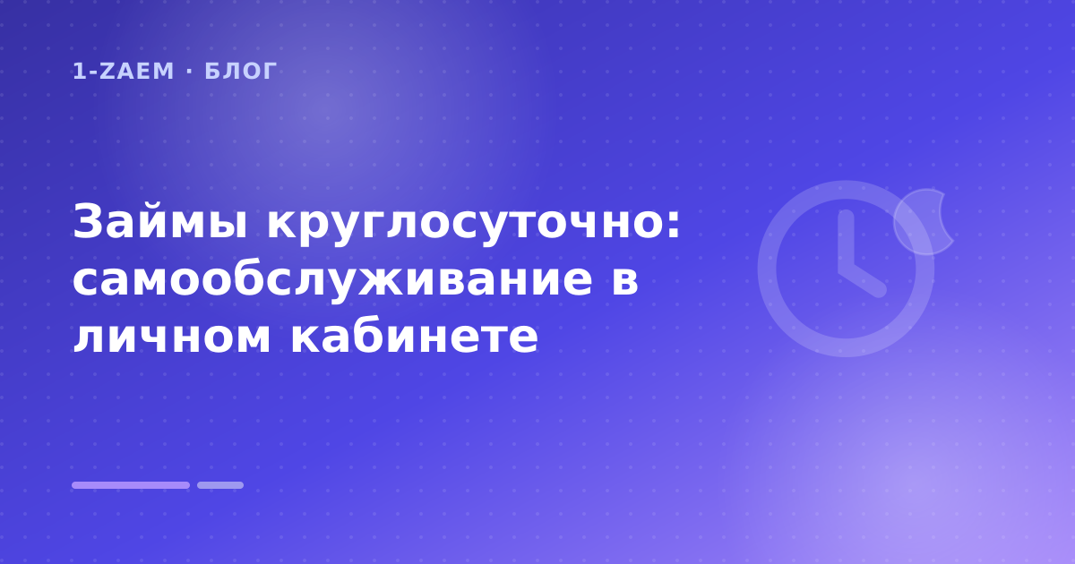 Займы круглосуточно: самообслуживание в личном кабинете — иллюстрация 1-Zaem
