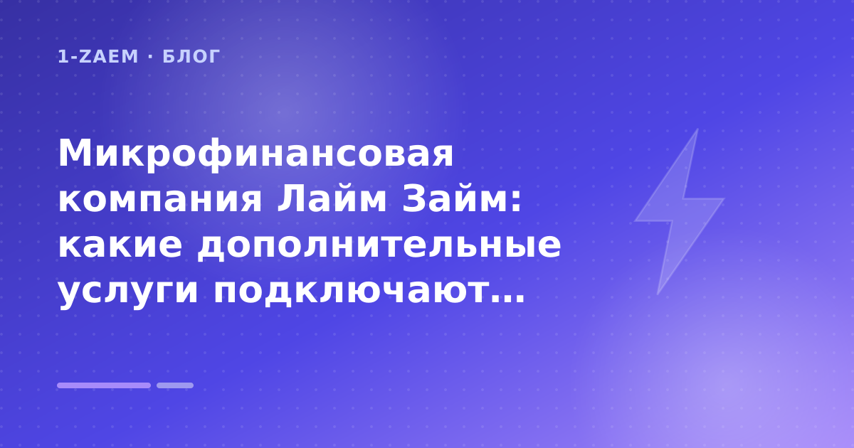 Микрофинансовая компания Лайм Займ: какие дополнительные услуги подключают заемщикам: разбор условий — иллюстрация 1-Zaem