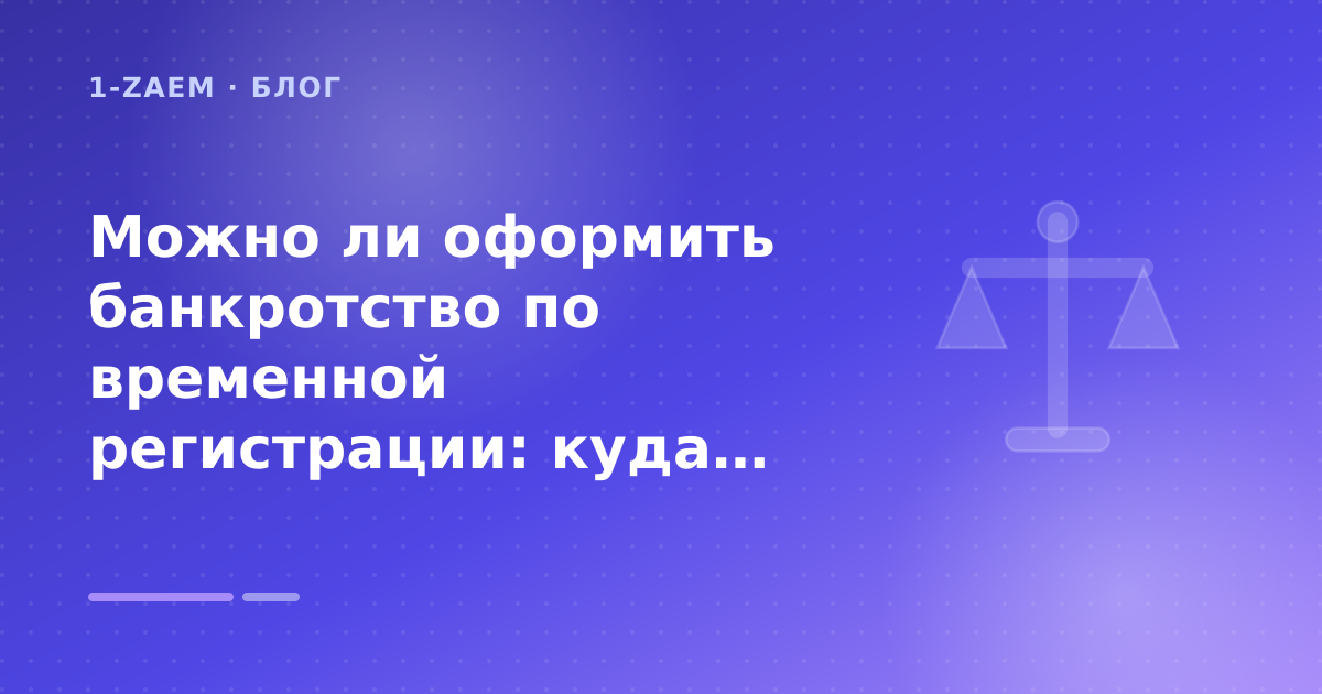 Можно ли оформить банкротство по временной регистрации: куда подавать и как доказать место проживания: разбор условий — иллюстрация 1-Zaem