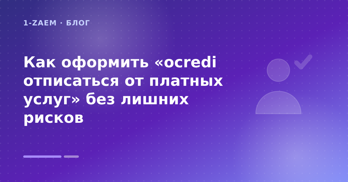 Как оформить «ocredi отписаться от платных услуг» без лишних рисков — иллюстрация 1-Zaem