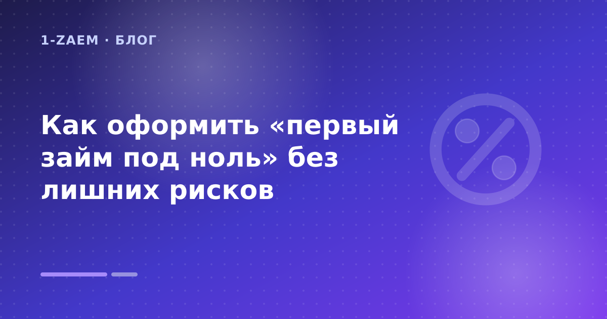 Как оформить «первый займ под ноль» без лишних рисков — иллюстрация 1-Zaem
