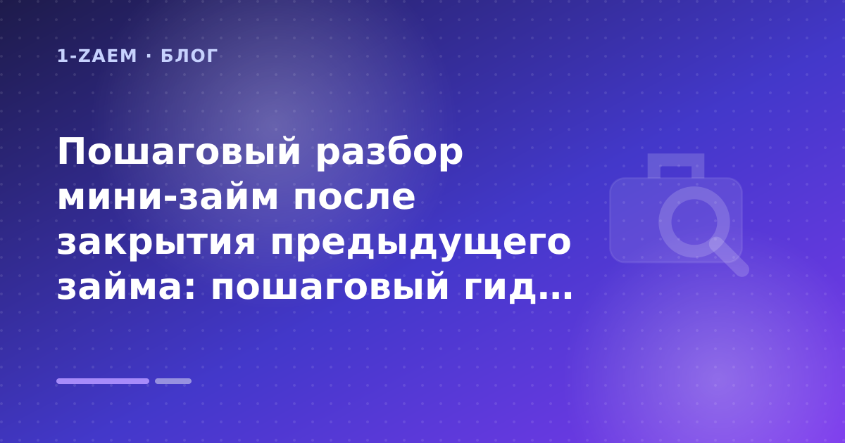 Пошаговый разбор мини-займ после закрытия предыдущего займа: пошаговый гид заёмщика — иллюстрация 1-Zaem