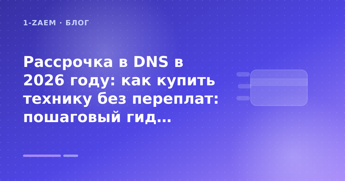 Рассрочка в DNS в 2026 году: как купить технику без переплат: пошаговый гид заёмщика — иллюстрация 1-Zaem