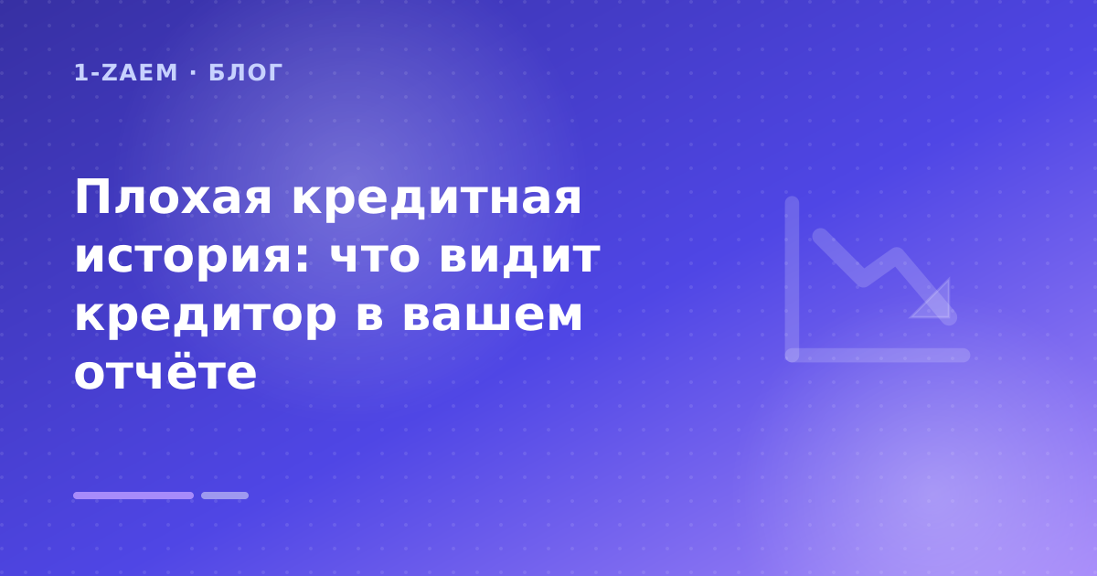 Плохая кредитная история: что видит кредитор в вашем отчёте — иллюстрация 1-Zaem