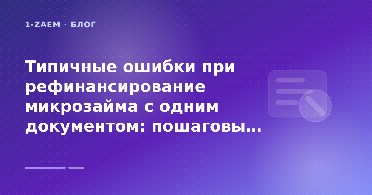 Типичные ошибки при рефинансирование микрозайма с одним документом: пошаговый гид заёмщика — иллюстрация 1-Zaem