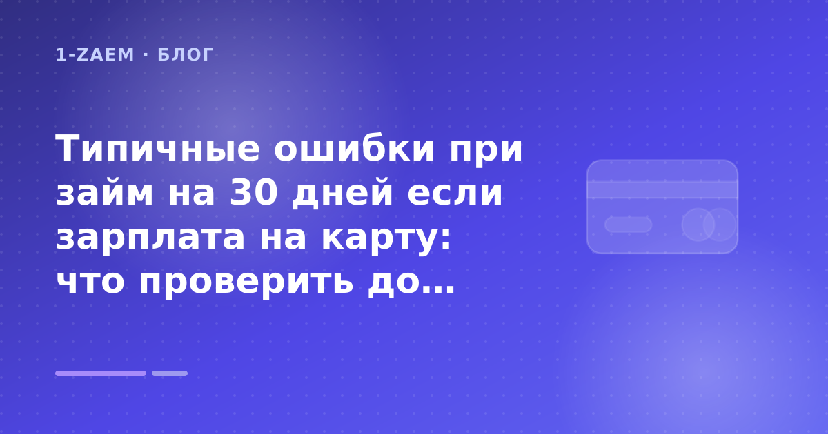 Типичные ошибки при займ на 30 дней если зарплата на карту: что проверить до заявки — иллюстрация 1-Zaem
