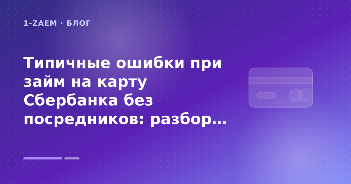 Типичные ошибки при займ на карту Сбербанка без посредников: разбор условий — иллюстрация 1-Zaem