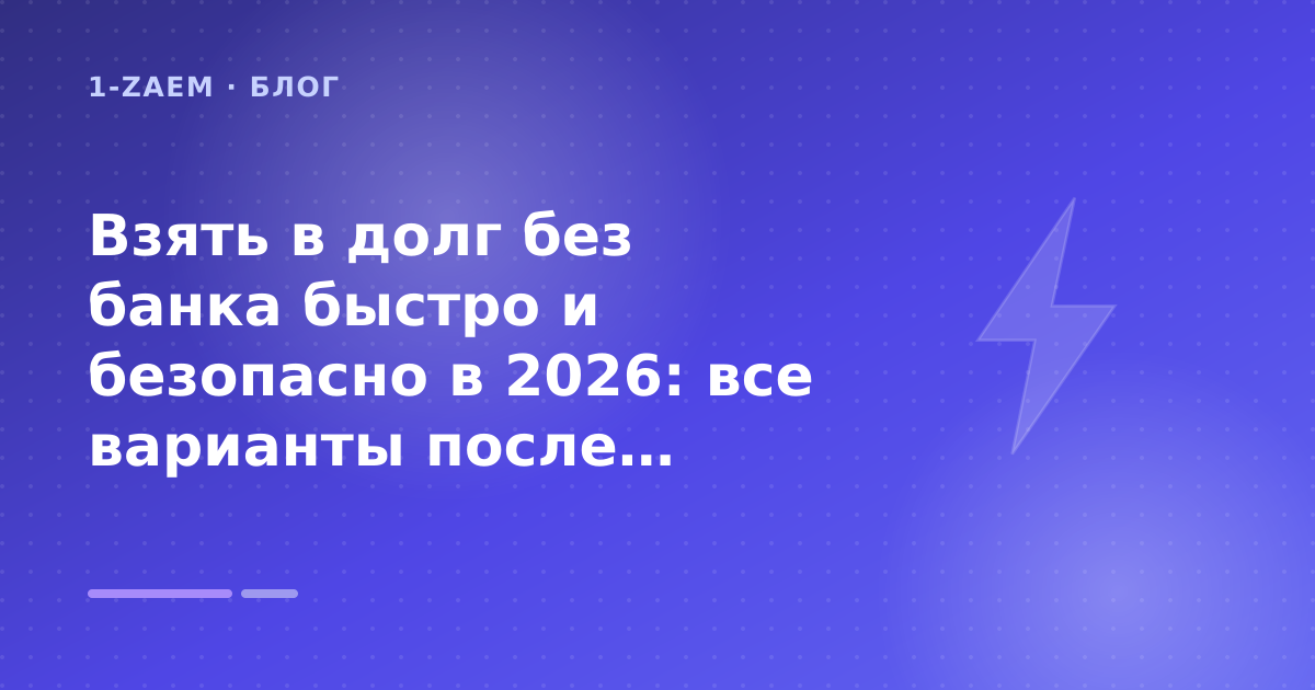 Взять в долг без банка быстро и безопасно в 2026: все варианты после ужесточения правил: разбор условий — иллюстрация 1-Zaem