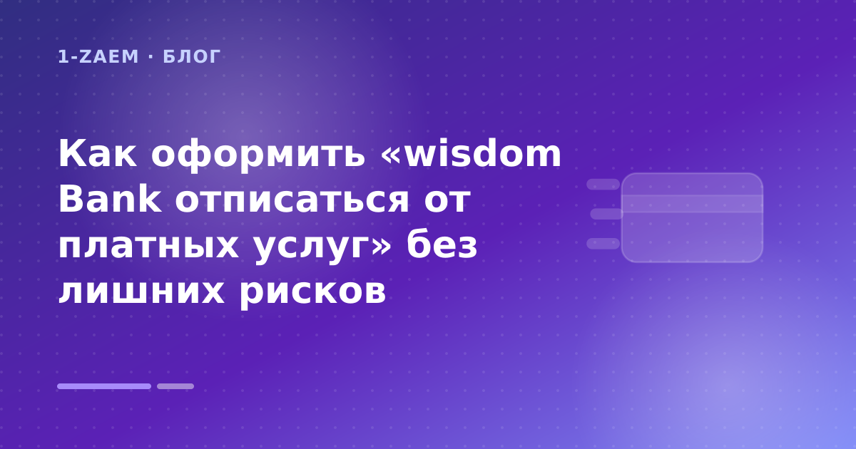 Как оформить «wisdom Bank отписаться от платных услуг» без лишних рисков — иллюстрация 1-Zaem