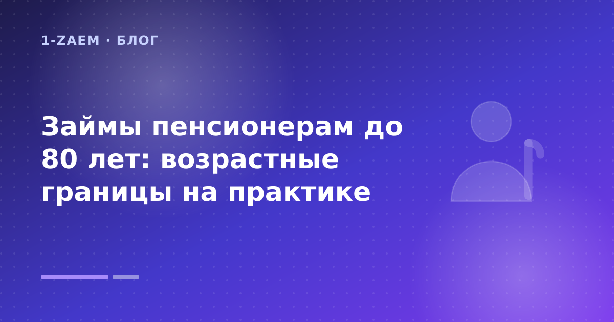 Займы пенсионерам до 80 лет: возрастные границы на практике — иллюстрация 1-Zaem