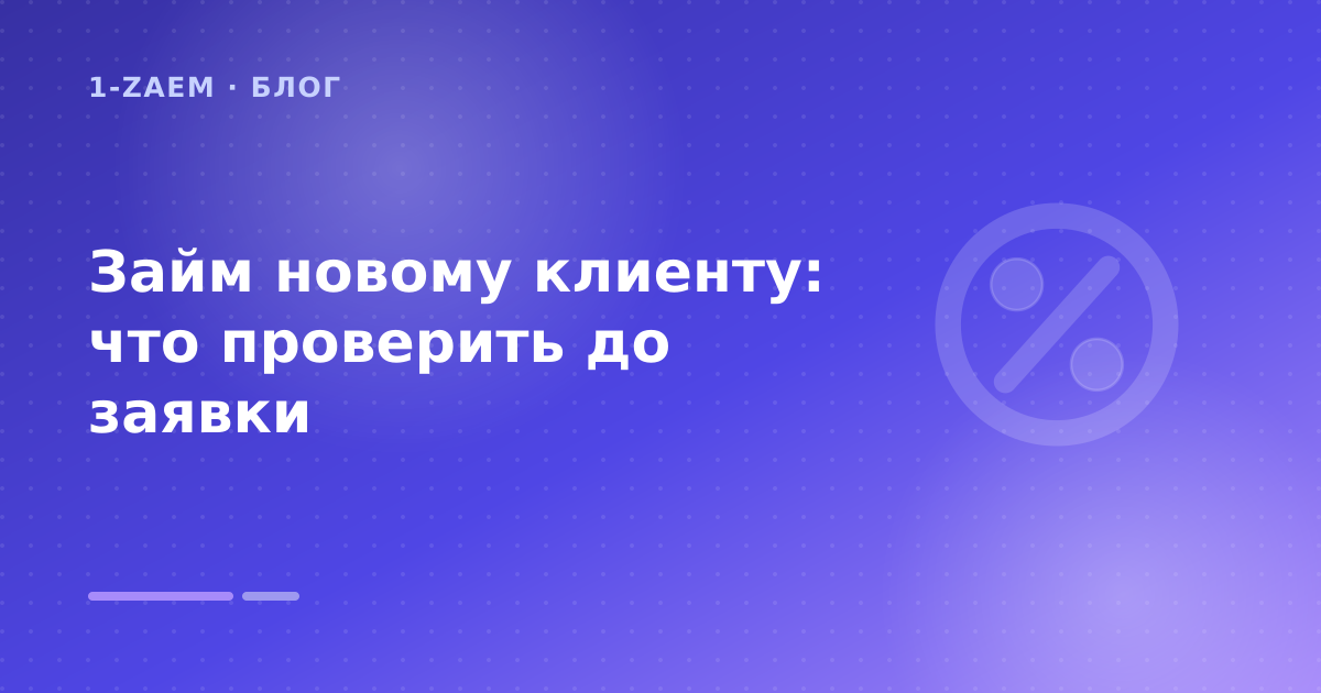 Займ новому клиенту: что проверить до заявки — иллюстрация 1-Zaem