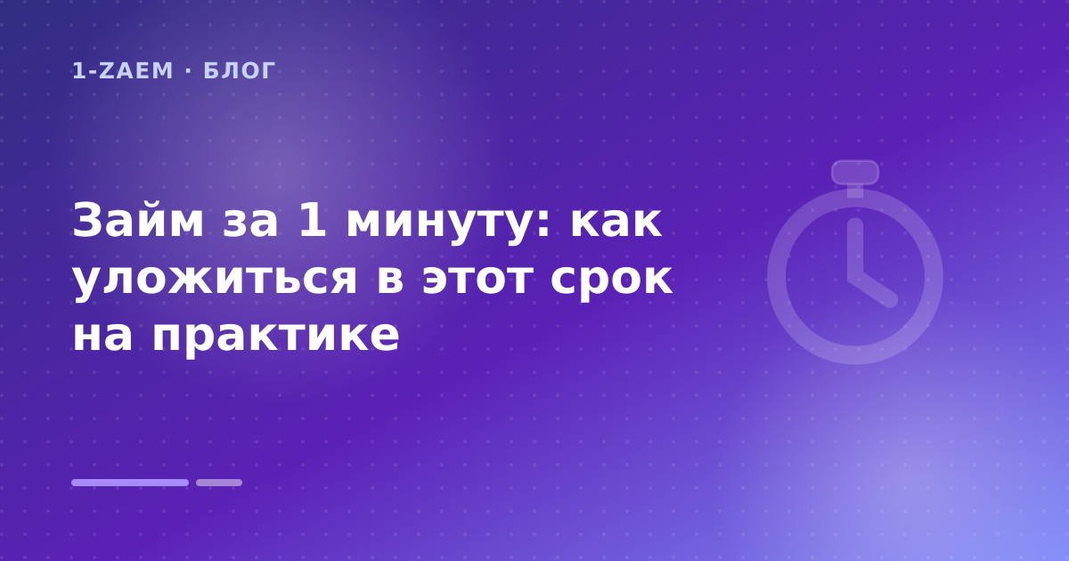 Займ за 1 минуту: как уложиться в этот срок на практике — иллюстрация 1-Zaem